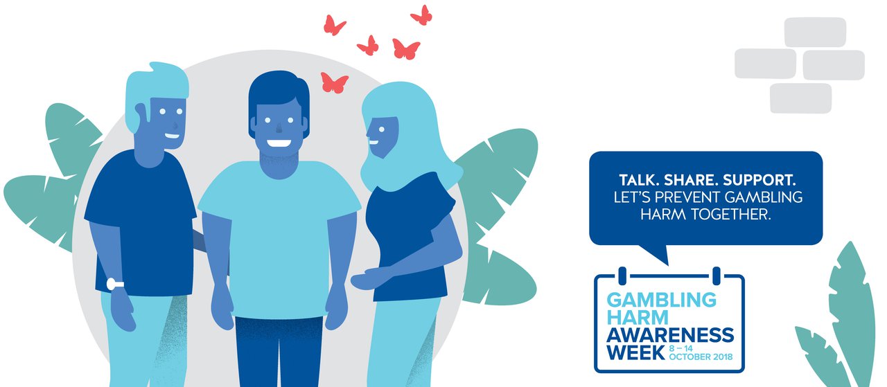 Talk. Share. Support. Let's prevent gambling harm together. Gambling Harm Awareness Week 8 - 14 October 2018