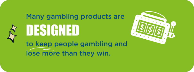Infographic: Most gambling products are designed to keep people gambling and lose more than they win.